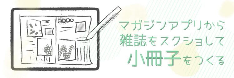 マガジンアプリから雑誌をスクショして小冊子をつくる